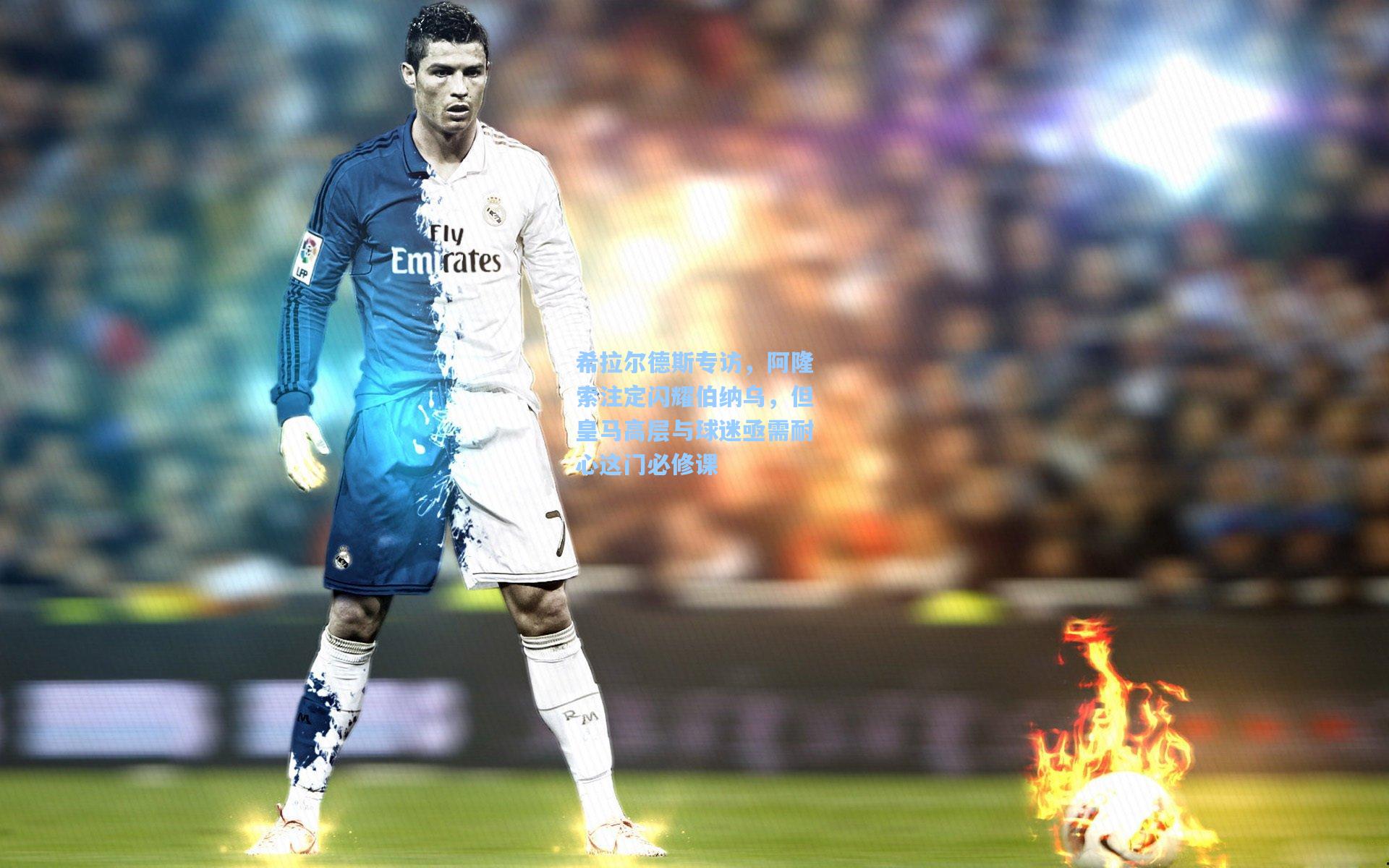 希拉尔德斯专访，阿隆索注定闪耀伯纳乌，但皇马高层与球迷亟需耐心这门必修课