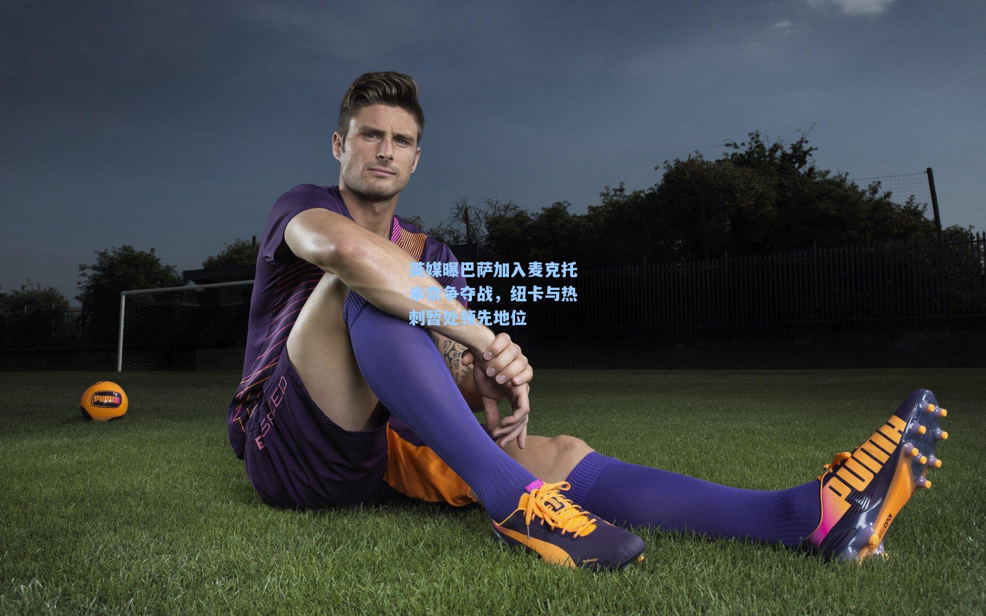 英媒曝巴萨加入麦克托米奈争夺战，纽卡与热刺暂处领先地位